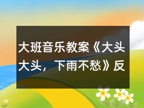 大班音樂教案《大頭大頭，下雨不愁》反思
