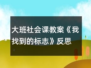 大班社會課教案《我找到的標志》反思
