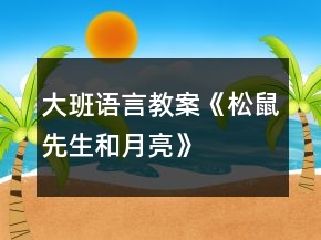 大班語(yǔ)言教案《松鼠先生和月亮》
