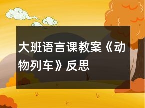 大班語言課教案《動物列車》反思