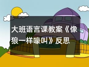 大班語言課教案《像狼一樣嚎叫》反思