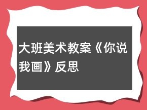 大班美術(shù)教案《你說(shuō)我畫(huà)》反思