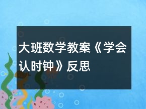 大班數學教案《學會認時鐘》反思