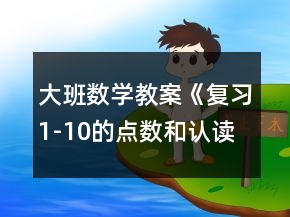 大班數(shù)學(xué)教案《復(fù)習(xí)1-10的點數(shù)和認讀》反思