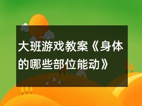 大班游戲教案《身體的哪些部位能動》反思