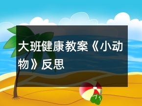 大班健康教案《小動(dòng)物》反思