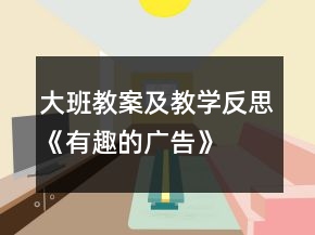 大班教案及教學(xué)反思《有趣的廣告》
