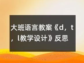 大班語言教案《d，t，l教學(xué)設(shè)計》反思