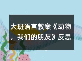 大班語(yǔ)言教案《動(dòng)物，我們的朋友》反思