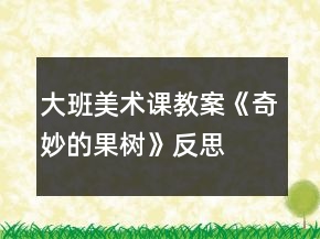 大班美術課教案《奇妙的果樹》反思