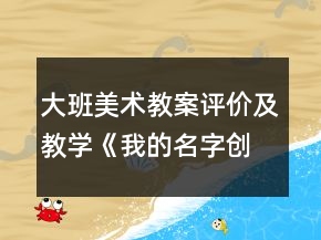 大班美術(shù)教案評(píng)價(jià)及教學(xué)《我的名字創(chuàng)意》反思