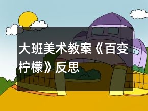 大班美術(shù)教案《百變檸檬》反思