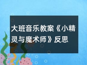 大班音樂教案《小精靈與魔術師》反思