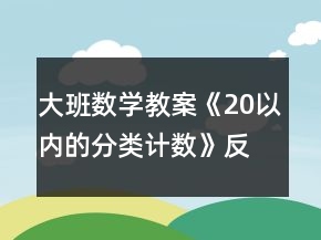 大班數(shù)學(xué)教案《20以內(nèi)的分類計數(shù)》反思