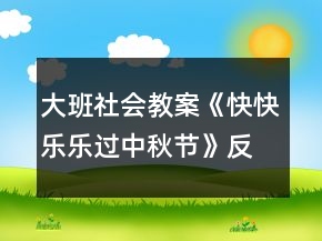 大班社會(huì)教案《快快樂樂過中秋節(jié)》反思