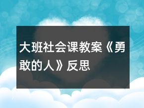 大班社會(huì)課教案《勇敢的人》反思