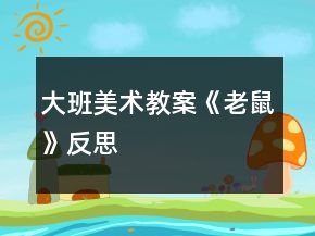 大班美術(shù)教案《老鼠》反思