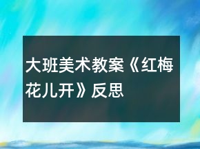 大班美術教案《紅梅花兒開》反思