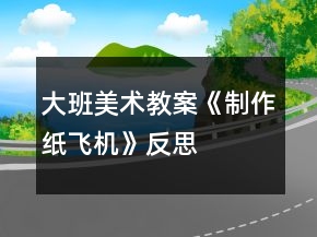 大班美術(shù)教案《制作紙飛機(jī)》反思