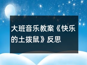 大班音樂教案《快樂的土撥鼠》反思