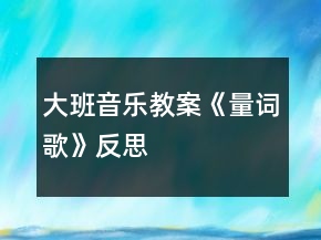 大班音樂教案《量詞歌》反思