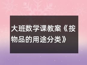大班數(shù)學課教案《按物品的用途分類》反思