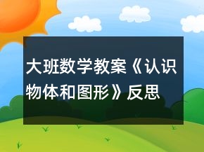 大班數(shù)學(xué)教案《認(rèn)識物體和圖形》反思