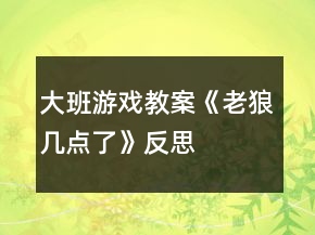 大班游戲教案《老狼幾點(diǎn)了》反思