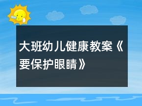 大班幼兒健康教案《要保護眼睛》