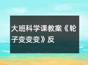 大班科學(xué)課教案《輪子變、變、變》反思