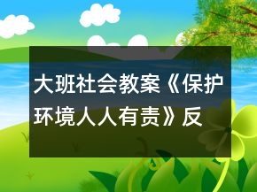 大班社會教案《保護環(huán)境人人有責》反思