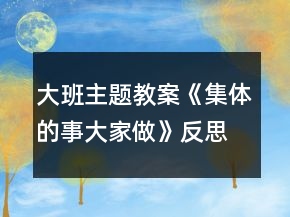 大班主題教案《集體的事大家做》反思