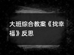 大班綜合教案《找幸?！贩此?></p>
<h3>1、大班綜合教案《找幸?！贩此?/h3><p>　　活動(dòng)目標(biāo)：</p><p>　　1、通過(guò)散文幫助幼兒初步理解幸福的含義，積極表達(dá)、分享自己的幸福感受。</p><p>　　2、有幫助他人的美好愿望，知道幫助他人、讓他人感到幸福也是一件幸福的事。</p><p>　　3、培養(yǎng)幼兒樂(lè)意在眾人面前大膽發(fā)言的習(xí)慣，學(xué)說(shuō)普通話。</p><p>　　4、培養(yǎng)幼兒的嘗試精神。</p><p>　　活動(dòng)準(zhǔn)備：</p><p>　　1、有助于幼兒理解散文的圖片。《致愛(ài)麗絲》、《幸福拍手歌》音樂(lè)。</p><p>　　2、幼兒操作卡片。</p><p>　　3、實(shí)物投影。</p><p>　　活動(dòng)過(guò)程：</p><p>　　一、導(dǎo)入今天，老師要帶小朋友去尋找一樣?xùn)|西，到底是什么呢?現(xiàn)在就和老師一起出發(fā)去尋找吧!(跟著音樂(lè)進(jìn)場(chǎng))剛才我們聽(tīng)的歌曲叫什么名字?(幸福拍手歌)對(duì)了，幸福是我們每個(gè)人的美好心愿，那幸福究竟是什么呢?(出示“幸?！眱勺?大家都在尋找，下面我們一起來(lái)聽(tīng)聽(tīng)是誰(shuí)在找幸福?</p><p>　　二、欣賞散文，理解散文內(nèi)容及意境。</p><p>　　1、第一遍聽(tīng)散文。(朗誦)提問(wèn)：</p><p>　　(1)剛剛誰(shuí)在找幸福?他們找到幸福了嗎?(逐步出示小貓、大雁等圖片)</p><p>　　(2)他們的幸福是什么呢?是怎么說(shuō)的?我們?cè)賮?lái)仔細(xì)的欣賞一遍這篇優(yōu)美的散文。</p><p>　　2、第二遍欣賞。(教師配樂(lè)朗誦)提問(wèn)：</p><p>　　(1)小貓覺(jué)得什么是他的幸福?
