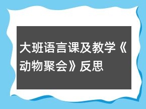 大班語言課及教學《動物聚會》反思