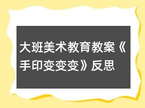大班美術教育教案《手印變變變》反思