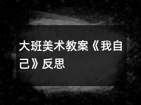 大班美術(shù)教案《我自己》反思