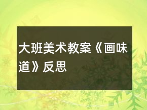 大班美術(shù)教案《“畫”味道》反思