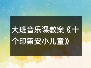 大班音樂課教案《十個(gè)印第安小兒童》