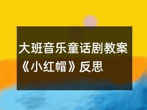 大班音樂童話劇教案《小紅帽》反思