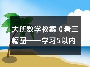 大班數(shù)學(xué)教案《看三幅圖――學(xué)習(xí)5以?xún)?nèi)的加法》反思
