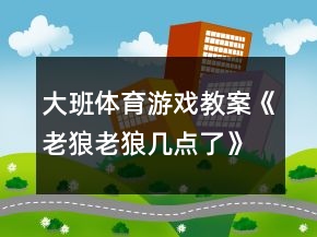 大班體育游戲教案《老狼老狼幾點了》反思