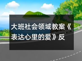 大班社會(huì)領(lǐng)域教案《表達(dá)心里的愛》反思
