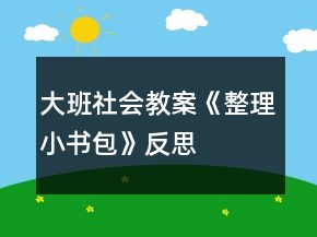 大班社會教案《整理小書包》反思