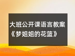 大班公開課語(yǔ)言教案《夢(mèng)姐姐的花籃》反思