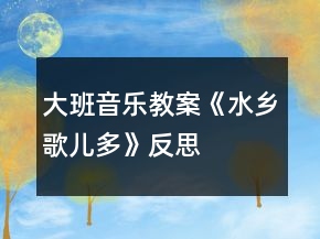 大班音樂教案《水鄉(xiāng)歌兒多》反思