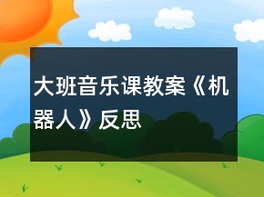 大班音樂課教案《機(jī)器人》反思