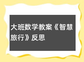 大班數(shù)學(xué)教案《智慧旅行》反思