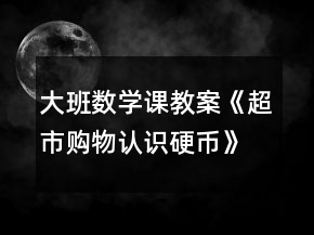 大班數(shù)學(xué)課教案《超市購物認識硬幣》反思