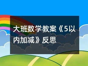 大班數(shù)學教案《5以內(nèi)加減》反思