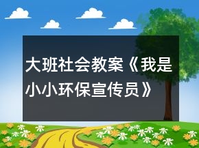 大班社會教案《我是小小環(huán)保宣傳員》反思